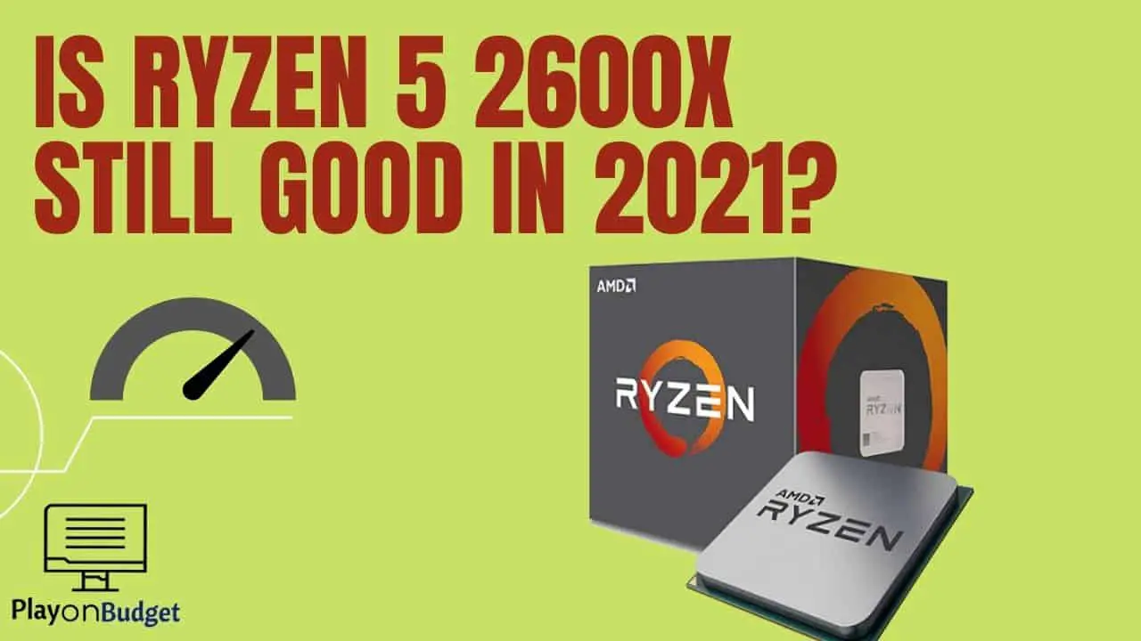 Is Ryzen 5 2600x still good in 2021
