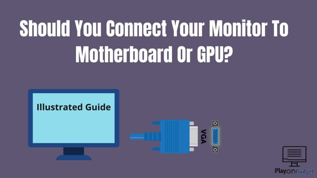 Should You Connect Your Monitor To Motherboard Or GPU