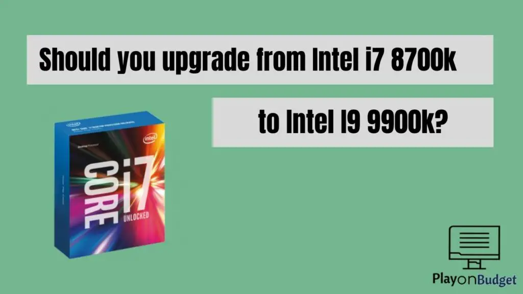 upgrade from I7 8700k to I9 9900k