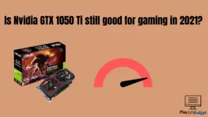 Is Nvidia GTX 1050 Ti still good for gaming in 2021