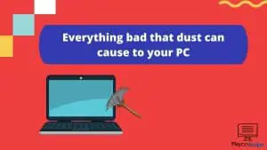 Everything bad that dust can cause to your PC