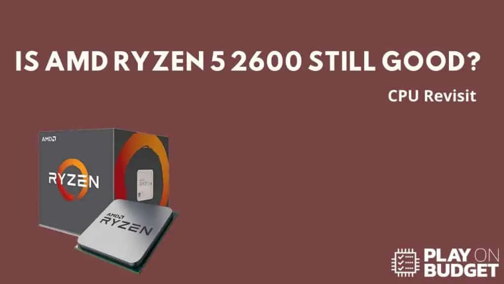 Is AMD Ryzen 5 2600 Still Good?