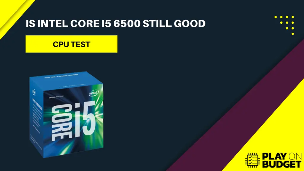 Is Intel Core I5 6500 Still Good
