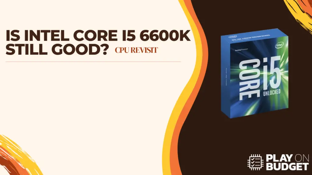 Is Intel Core I5 6600k Still Good?