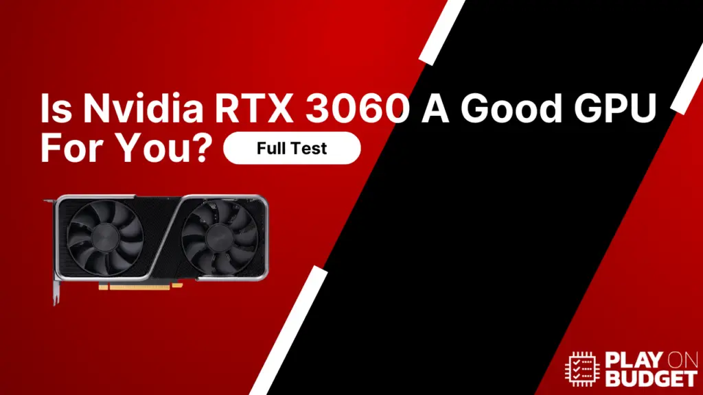 Is Nvidia RTX 3060 A Good GPU For You?