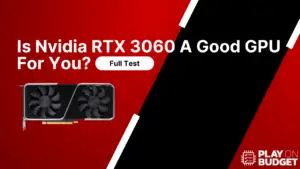 Is Nvidia RTX 3060 A Good GPU For You?