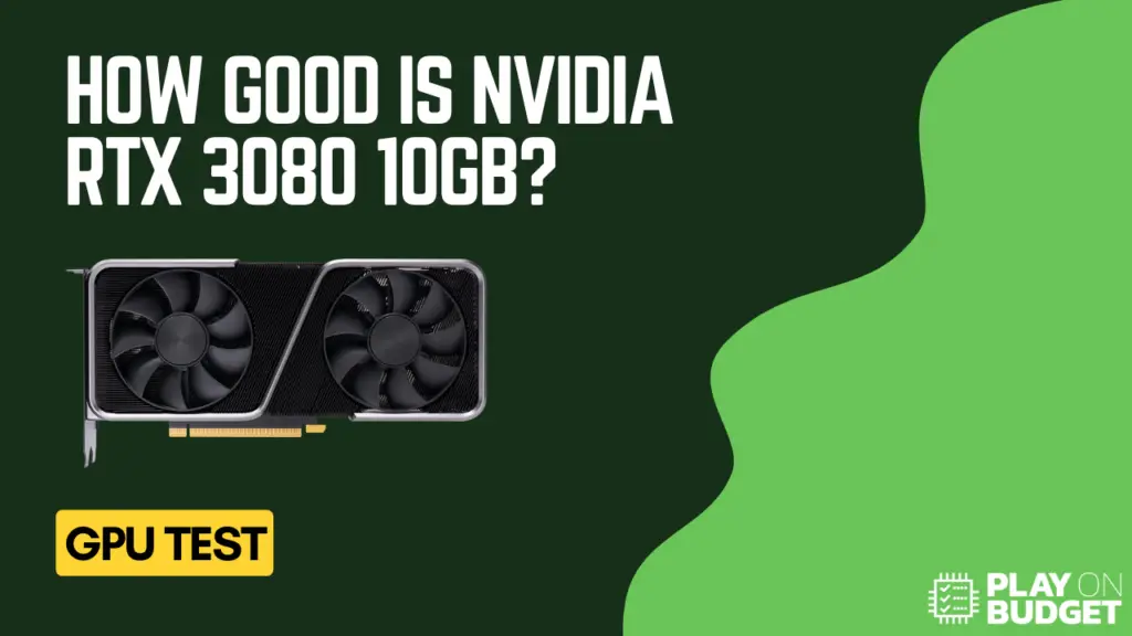 How Good Is Nvidia RTX 3080 10GB?