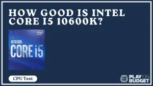 How Good is Intel Core I5 10600k?