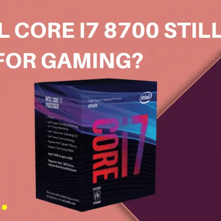 Is Intel Core I7 8700 Still Good For Gaming?